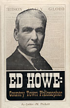 Ed Howe: Country Town Philosopher, by Calder M. Pickett, University Press of Kansas, 1968